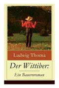 Der Wittiber: Ein Bauernroman: Unsentimentale Schilderungen agrarischen Lebens - Paperback