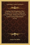Dialogos Del Purgatorio, Para Examen De Un Libro, Publicado Con El Titulo, Defensa De Doctos Y Armas Contra Imprudentes (1732) - Paperback