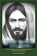 Jesus' Way of the Soul Primer: His Revolutionary Unknown Method of Personal and Spiritual Development - Paperback