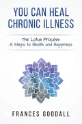 You Can Heal Chronic Illness: The Lotus Process: 8 Steps to Health and Happiness - Paperback