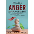 Healthy Anger Management: Overcome Your Anger and Conquer Your Emotions - Paperback