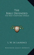 The Bible Defended: The Holy Scriptures Upheld - Hardcover