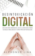 Desintoxicación Digital: Una Guía para Minimizar el Uso o la Adicción a Redes Sociales, Videojuegos y Otros Tipos de Tecnología - Paperback