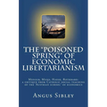 The "Poisoned Spring" of Economic Libertarianism: Menger, Mises, Hayek, Rothbard: a critique from Catholic social teaching of the 'Austrian school' of - Paperback