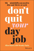 Don't Quit Your Day Job: The 6 Mindshifts You Need to Rise and Thrive at Work - Paperback