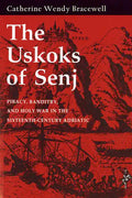 Uskoks of Senj: Piracy, Banditry, and Holy War in the Sixteenth-Century Adriatic - Hardcover