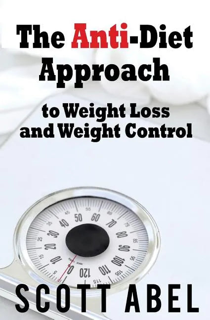 The Anti-Diet Approach to Weight Loss and Weight Control - Paperback