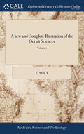 A new and Complete Illustration of the Occult Sciences: Or, the art of Foretelling Future Events ... In Four Parts. ... By Ebenezer Sibly, ... Embelli - Hardcover