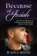 Because of Josiah: The Sacred Alchemy of a Mother's Unending Bond with Her Son in Spirit - Paperback