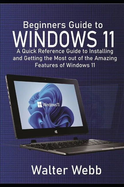 Beginners Guide to Windows 11: A Quick Reference Guide to Installing and getting the Most Out of the Amazing Features of Windows 11 - Paperback