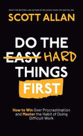 Do the Hard Things First: How to Win Over Procrastination and Master the Habit of Doing Difficult Work - Hardcover