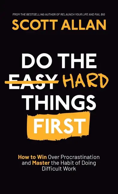 Do the Hard Things First: How to Win Over Procrastination and Master the Habit of Doing Difficult Work - Hardcover