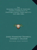 The Memorial History Of Hartford County, Connecticut V1, Hartford County, Town And City: 1633-1884 (1886) - Hardcover