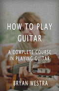 How To Play Guitar: A Complete Course In Playing Guitar - Paperback