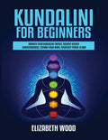 Kundalini for Beginners: Awaken Your Kundalini Energy, Achieve Higher Consciousness, Expand Your Mind, Decalcify Pineal Gland - Paperback