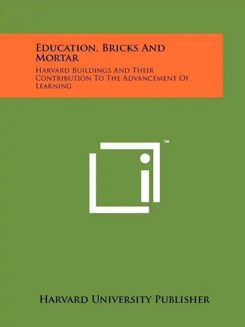 Education, Bricks And Mortar: Harvard Buildings And Their Contribution To The Advancement Of Learning - Paperback