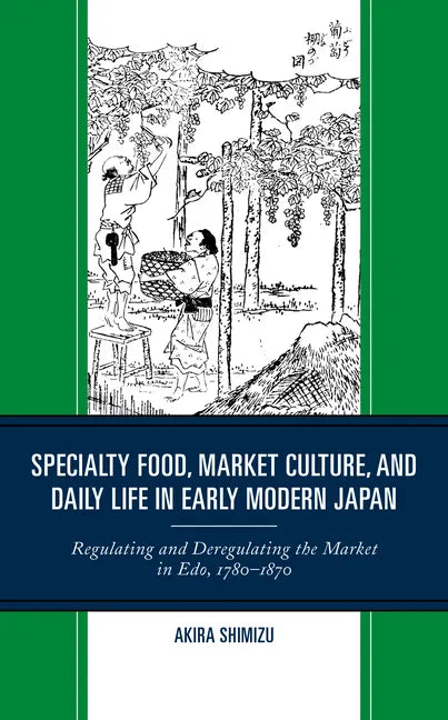 Specialty Food, Market Culture, and Daily Life in Early Modern Japan: Regulating and Deregulating the Market in Edo, 1780-1870 - Hardcover