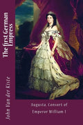 The first German Empress: Augusta, Consort of Emperor William I - Paperback