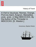 A Visit to Vaucluse, Nismes, Orange, Pont-Du-Gard, Avignon, Marseilles, Andc. Andc. in May MDCCCXXI. by the Author of the Trimester in MDCCCXX. [S. We - Paperback