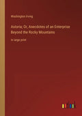 Astoria; Or, Anecdotes of an Enterprise Beyond the Rocky Mountains: in large print - Paperback