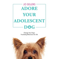 Adore Your Adolescent Dog: Change Your Dog's Frustrating Behaviours for Life - Paperback