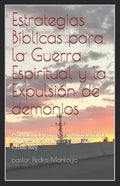 Estrategias Biblicas para la Guerra Espiritual y la Expulsion de demonios: Programa de Formacion Ministerial del Ministerio Apostolico y Profetico Cri - Paperback