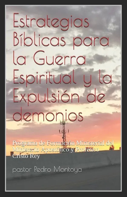 Estrategias Biblicas para la Guerra Espiritual y la Expulsion de demonios: Programa de Formacion Ministerial del Ministerio Apostolico y Profetico Cri - Paperback