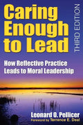 Caring Enough to Lead: How Reflective Practice Leads to Moral Leadership - Paperback