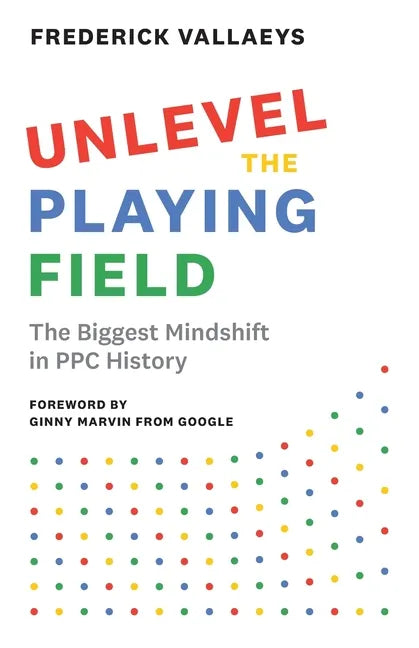 Unlevel the Playing Field: The Biggest Mindshift in PPC History - Paperback
