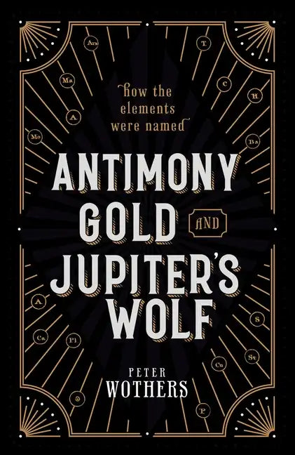 Antimony, Gold, and Jupiter's Wolf: How the Elements Were Named - Hardcover