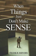 When Things Just Don't Make Sense: Navigating the unexplainables of life from the Christian Perspective - Paperback