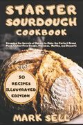 Starter Sourdough CookbooK: Revealed the Secrets of Bakery to Make the Perfect Bread, Pizza, Gluten-Free Doughs, Pancakes, Muffins, and Desserts. - Paperback