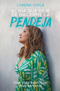 El día que dejé de hacerme la pendeja: Una Vida Espiritual Muy Terrenal - Paperback