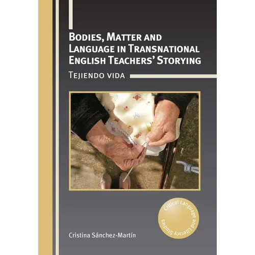 Bodies, Matter and Language in Transnational English Teachers' Storying: Tejiendo Vida - Hardcover