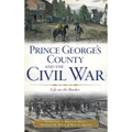 Prince George's County and the Civil War: Life on the Border - Hardcover