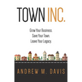 Town Inc: Grow Your Business. Save Your Town. Leave Your Legacy. - Paperback
