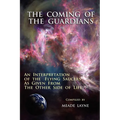 The Coming of the Guardians: An Interpretation of the Flying Saucers as Given from the Other Side of Life - Paperback