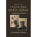 From the Outhouse to the White House: A Fatherless Journey - Paperback