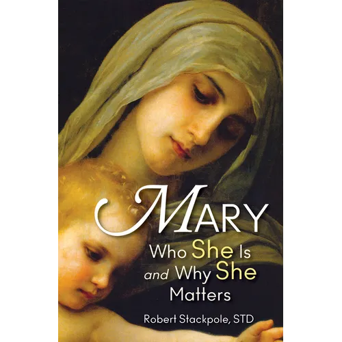 Mary: Who She Is and Why She Matters - Paperback