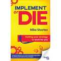 Implement or Die: Getting Your Strategy to Work for You - Paperback
