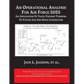 An Operational Analysis for Air Force 2025: An Application of Value-Focused Thinking to Future Air and Space Capabilities - Paperback