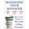 Managing Your Manager: How to Get Ahead with Any Type of Boss - Paperback