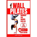 Wall Pilates for Women Over 40: Complete 49 days body sculpting challenge to strengthen your muscles, tone your abs, glutes & improve your balance pos - Paperback