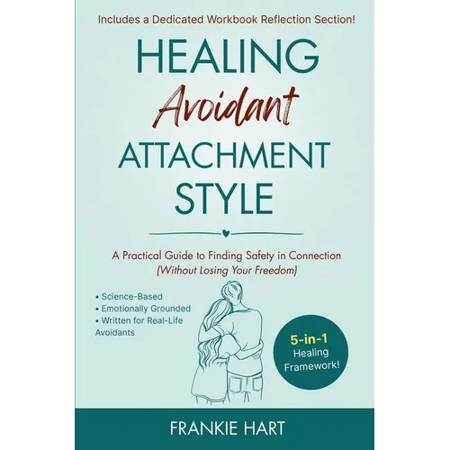 Healing Avoidant Attachment Style: A Practical Guide to Finding Safety in Connection (Without Losing Your Freedom) - Paperback