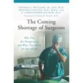The Coming Shortage of Surgeons: Why They Are Disappearing and What That Means for Our Health - Hardcover