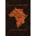 Blacks in the Bible: Volume I: the Original Roots of Men and Women of Color in Scripture - Hardcover
