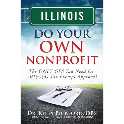 Illinois Do Your Own Nonprofit: The ONLY GPS You Need for 501c3 Tax Exempt Approval - Paperback