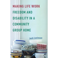 Making Life Work: Freedom and Disability in a Community Group Home - Paperback