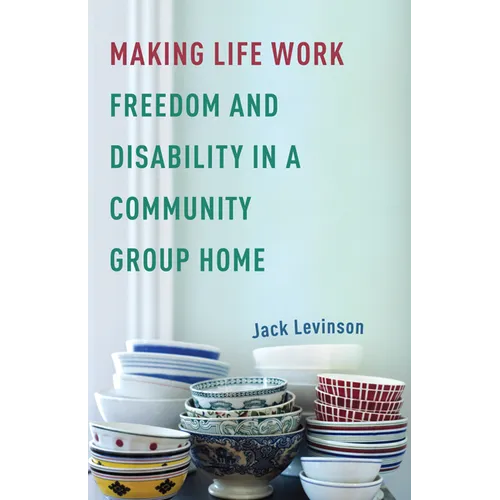 Making Life Work: Freedom and Disability in a Community Group Home - Paperback