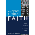 Ancient-Future Faith: Rethinking Evangelicalism for a Postmodern World - Paperback